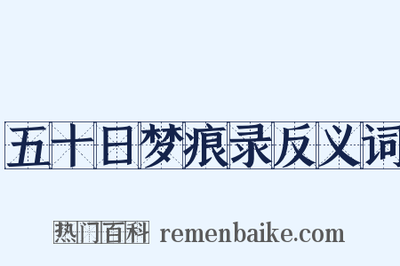 五十日梦痕录反义词是什么意思的图片
